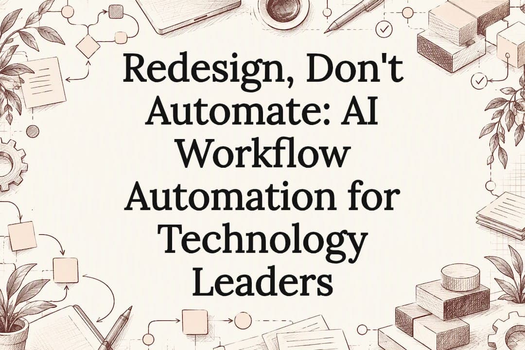 Redesign, Don't Automate: AI Workflow Automation for Technology Leaders